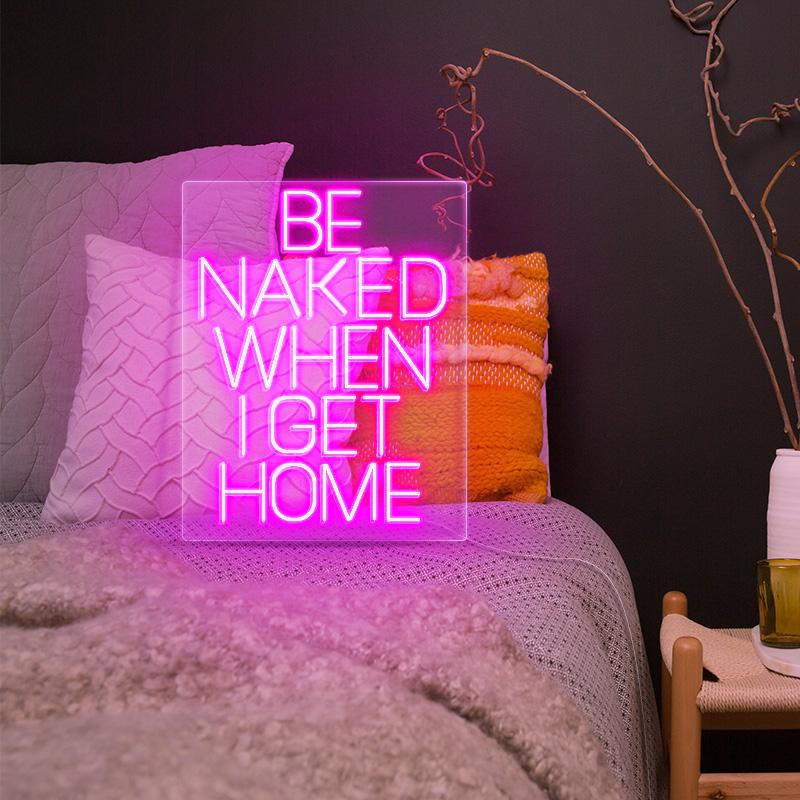 Be Naked When I Get Home - neonpartys.co.uk