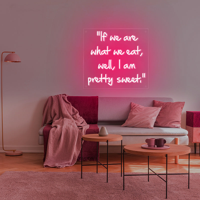 If we are what we eat, well, I am pretty sweet quote neon sign