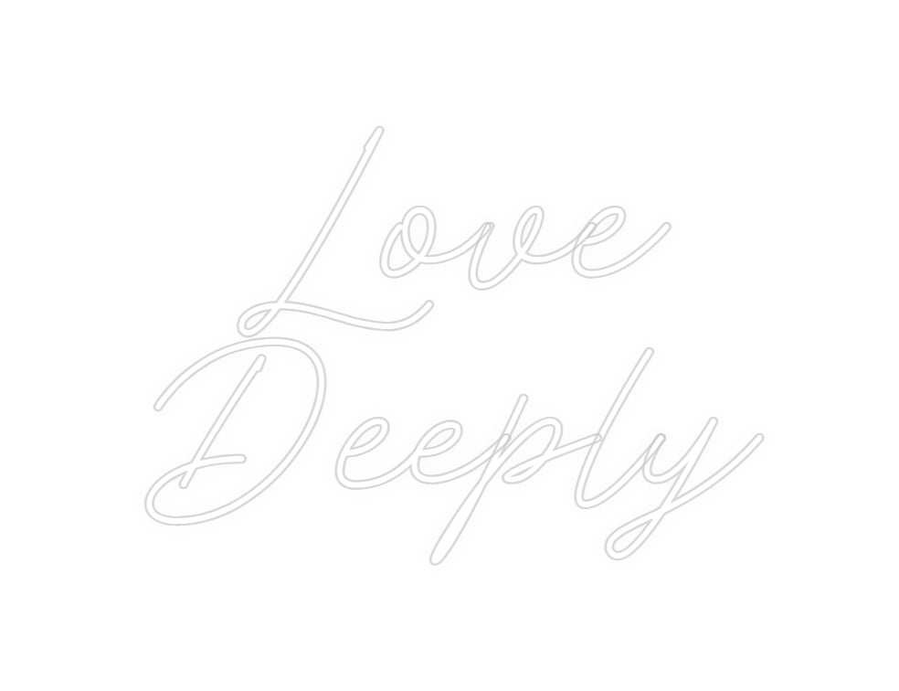 Custom neon sign Love 
Deeply